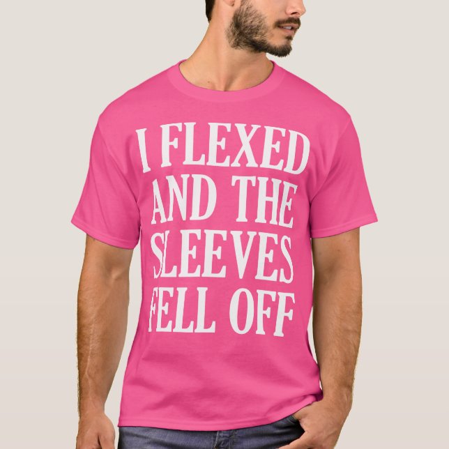 I Flexed Sleeves Fell Off Funny Body Builder Weigh T-Shirt (Front)