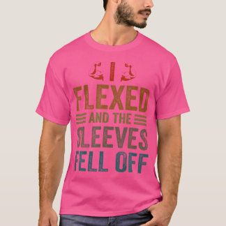 I Flexed Sleeves Fell Off Funny Body Builder Weigh T-Shirt