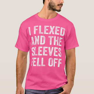 I Flexed Sleeves Fell Off Funny Body Builder Weigh T-Shirt