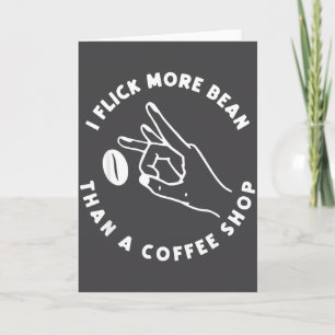 I Flick More Bean Than A Coffee Shop Funny Coffee Card