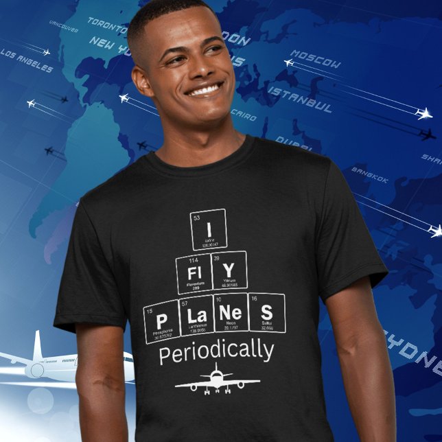 I Fly Planes Periodically Table of Elements T-Shirt (Goes well on multiple styles, colors and sizes. )