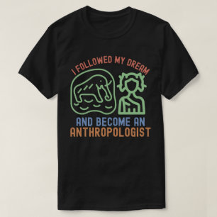 I Followed My Dream and Become an Anthropologist T-Shirt