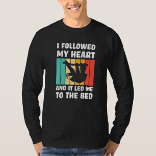 I followed my heart ad it led me bed Lazy slothes T-Shirt