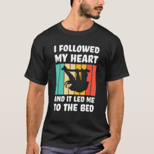 I followed my heart ad it led me bed Lazy slothes T-Shirt