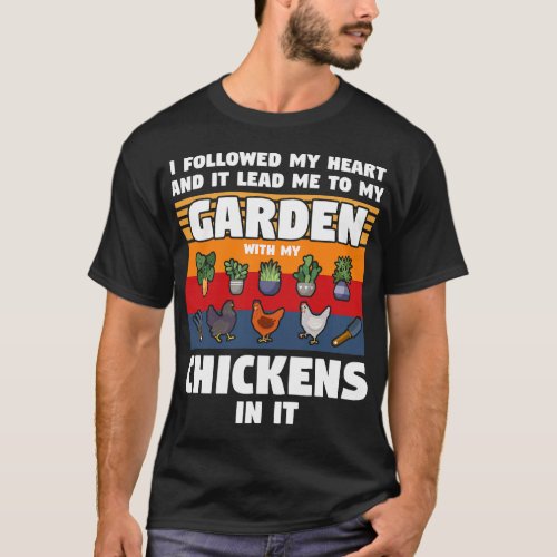 I followed my heart and garden chickens gardens ch T_Shirt