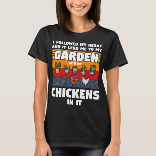 I followed my heart and garden chickens gardens ch T_Shirt