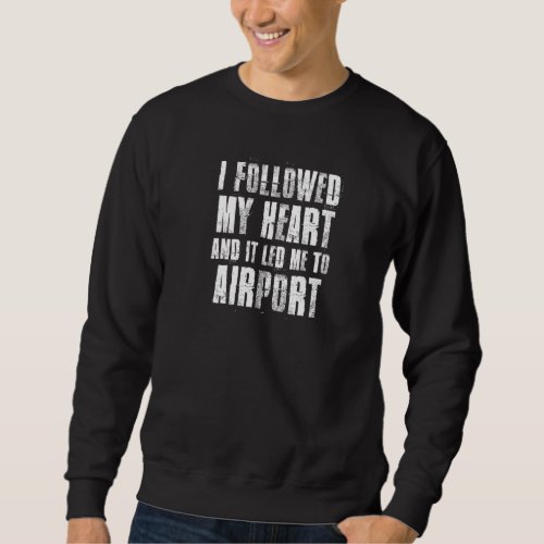 I Followed My Heart And It Led Me To Airport Trave Sweatshirt