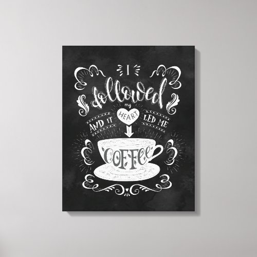 I Followed My Heart and it Led me to Coffee  Canvas Print