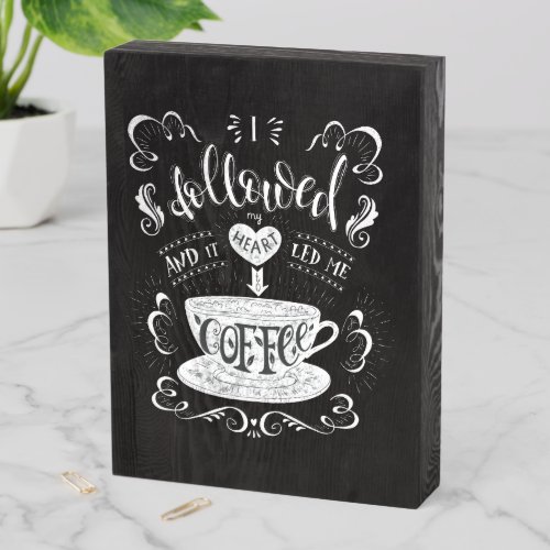I Followed My Heart and it Led me to Coffee Wooden Box Sign
