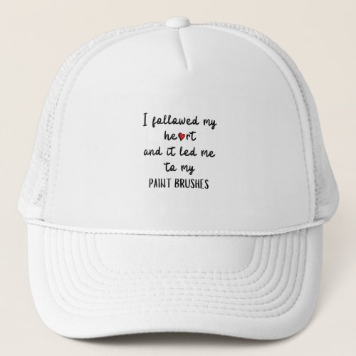I followed my heart and it led me to my paintbrush trucker hat