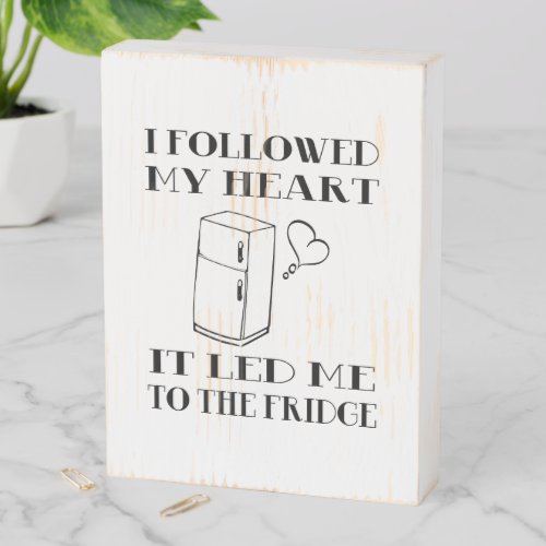 I followed my heart to the fridge fun wooden box sign