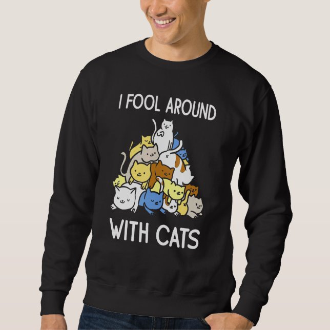 I Fool Around With Cats Kitten Sweatshirt (Front)