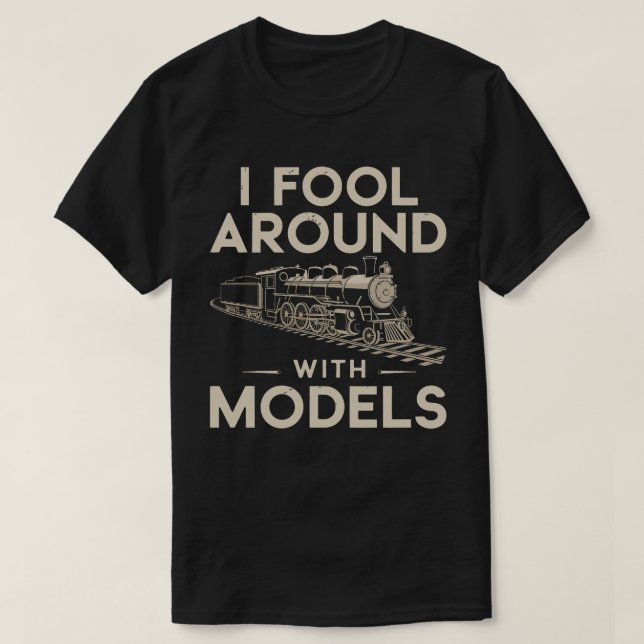 I Fool Around with Models – Model Train Collector T-Shirt (Design Front)
