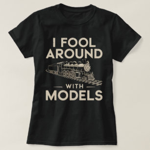 I Fool Around with Models – Model Train Collector T-Shirt