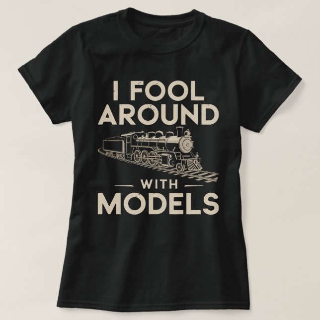 I Fool Around with Models – Model Train Collector T-Shirt (Design Front)