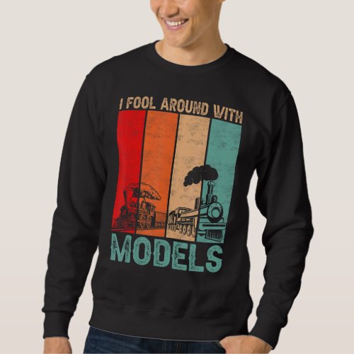 I Fool Around With Models  Retro Train  Trainspott Sweatshirt