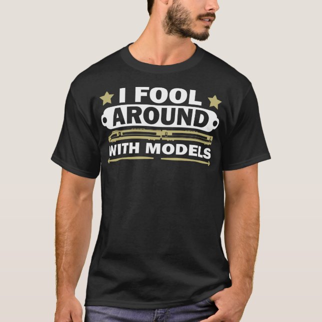 I Fool Around With Models T-Shirt (Front)