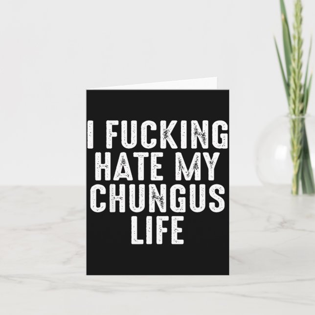 I Foring-hate My Chungus Life  Card (Front)