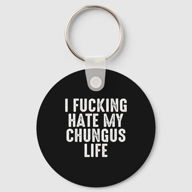 I Foring-hate My Chungus Life  Keychain (Front)