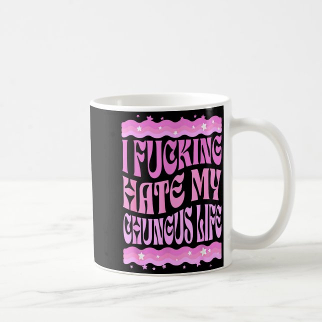 I Foring Hate My Chungus Life Nk Funny Humor  Coffee Mug (Right)
