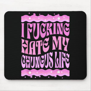 I Foring Hate My Chungus Life Nk Funny Humor Mouse Pad