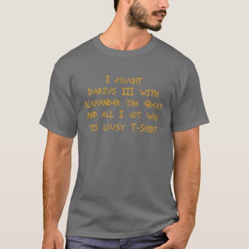 I fought Darius III with Alexander the Great T_Shirt