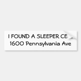 I FOUND A SLEEPER CELL1600 Pennsylvania Ave Bumper Sticker