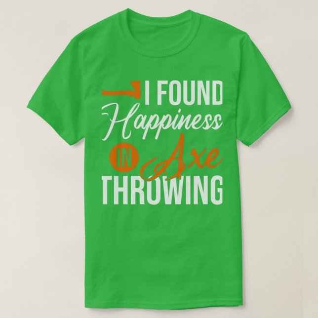 I Found Happiness In Axe Throwing Throw Axes T-Shirt (Design Front)