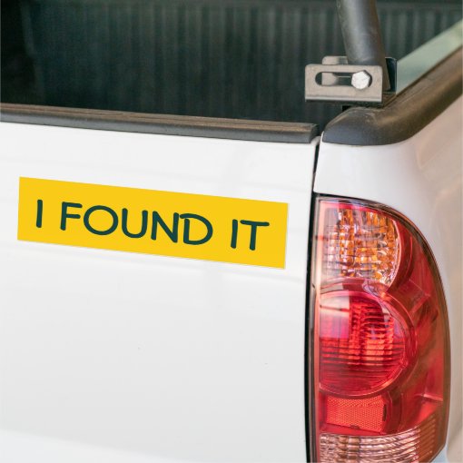 I FOUND IT BUMPER STICKER | Zazzle