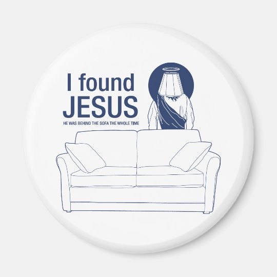 I Found Jesus He Was Behind The Couch The Whole Ti Magnet Zazzle Com