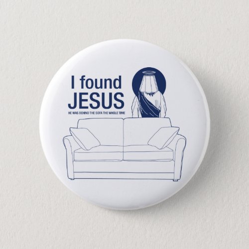 I found jesus he was behind the couch the whole ti pinback button