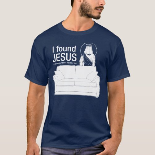 I found jesus he was behind the sofa the whole tim T_Shirt