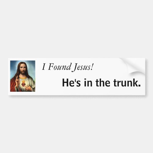 I Found Jesus Hes in the trunk Bumper Sticker