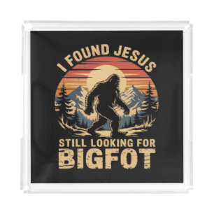 I Found Jesus Still Looking for Bigfoot Acrylic Tray