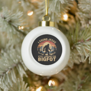 I Found Jesus Still Looking for Bigfoot Ceramic Ball Christmas Ornament