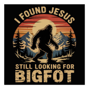 I Found Jesus Still Looking for Bigfoot Poster