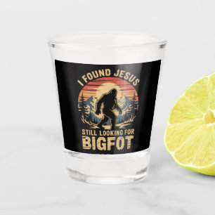 I Found Jesus Still Looking for Bigfoot Shot Glass