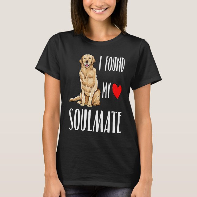 I Found My Soulmate Golden Retriever Dog Best Frie T-Shirt (Front)