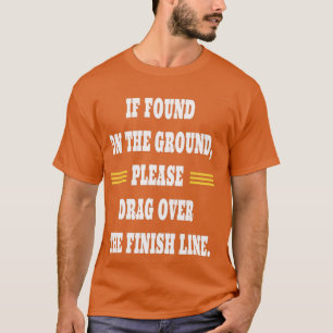 I found on the ground please drag over the finish T-Shirt
