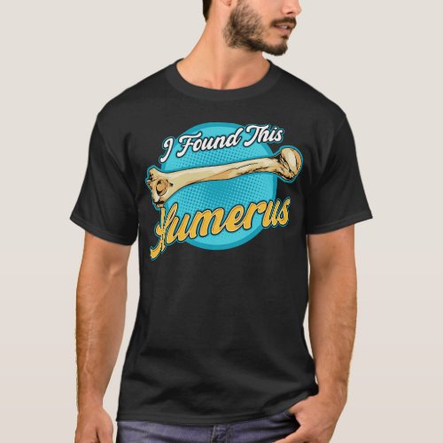 I Found This Humerus Archaeology Pun Bone Humor 1 T_Shirt