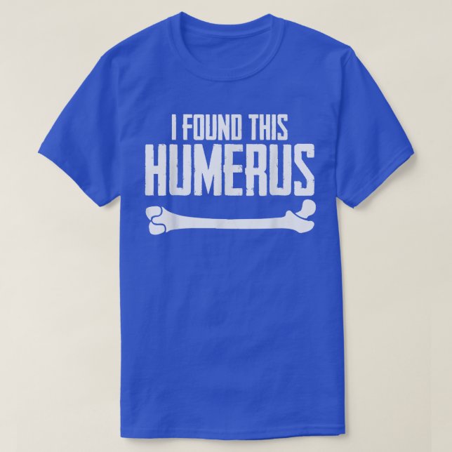 I Found This Humerus Bone Pun Skeleton Humorous  T-Shirt (Design Front)