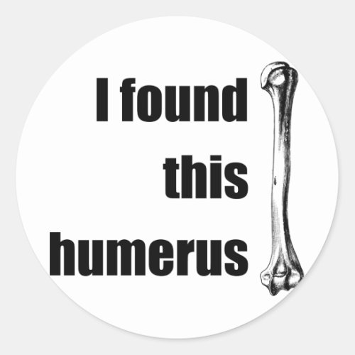 I Found This Humerus Classic Round Sticker