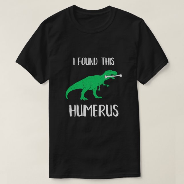 I Found This Humerus Dinosaur Humorous T-Shirt (Design Front)