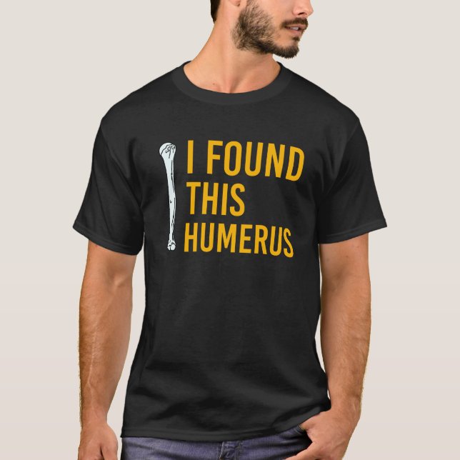 I Found This Humerus Dog with Bone Funny T-Shirt (Front)