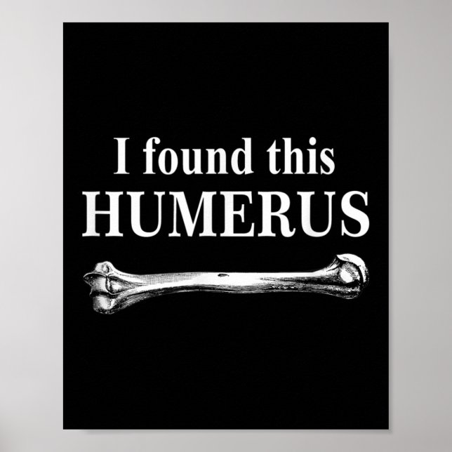 I Found This Humerus Funny Bones Anatomy  Poster (Front)