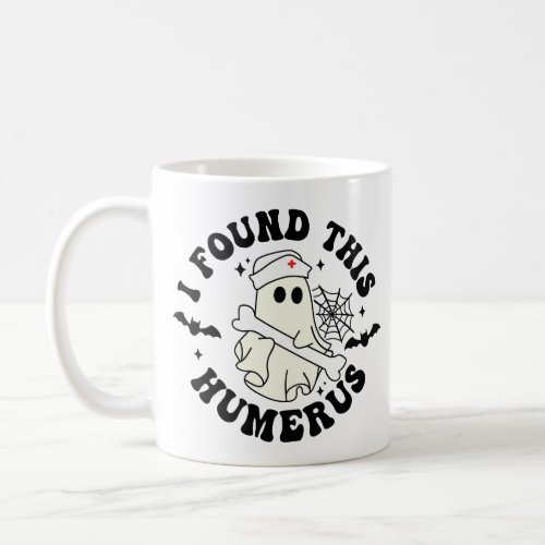 I Found This Humerus _ Halloween Cute Ghost Nurse Coffee Mug
