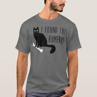 I Found This Humerus (Humorous) Funny Cat T-Shirt