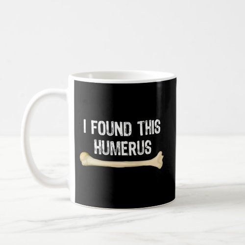 I Found This Humerus Humorous Orthopedic Surgeon Coffee Mug