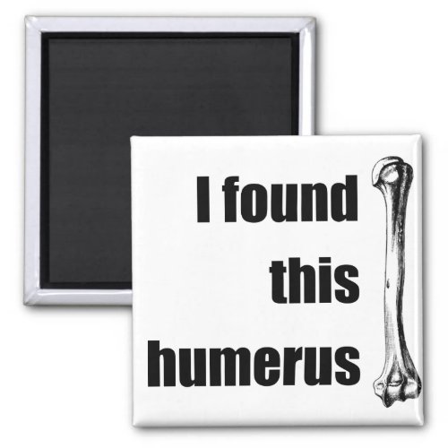 I Found This Humerus Magnet