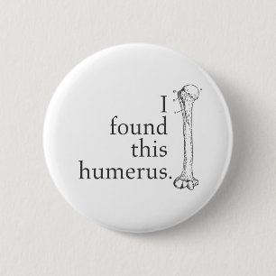 I Found This Humerus Pinback Button